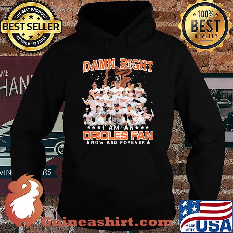 Damn Right I Am An Orioles Fan Now And Forever Stars Shirt Hoodie
