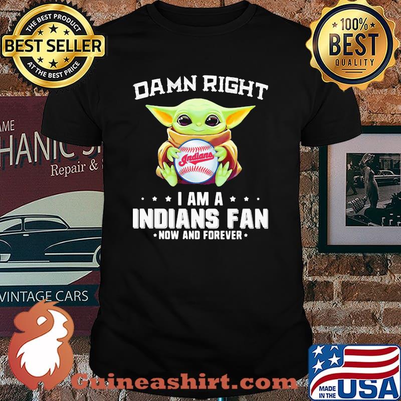 Damn Right I Am Indians Fan Now And Forever Baby Yoda Shirt