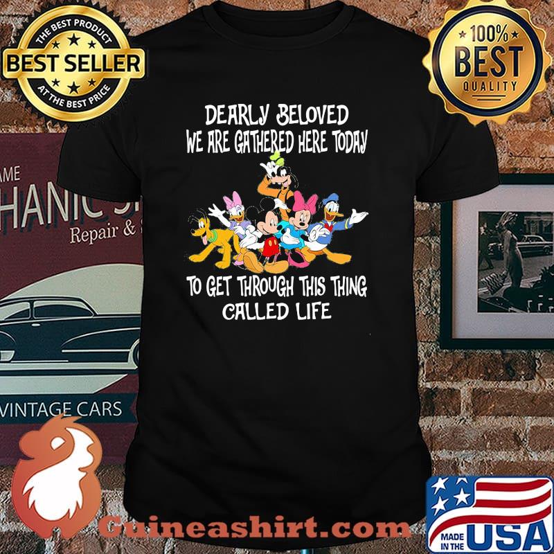 Dearly Beloved We Are Gathered Here Today To Get Through This Things Called Life Disney Shirt