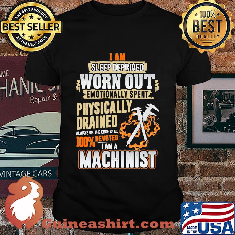 Devoted Machinist I am sleep deprived worn out emotionally spent shirt