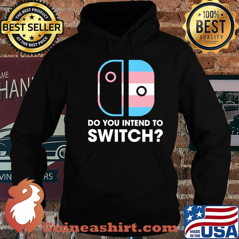 Do You Intend To Switch Shirt Hoodie