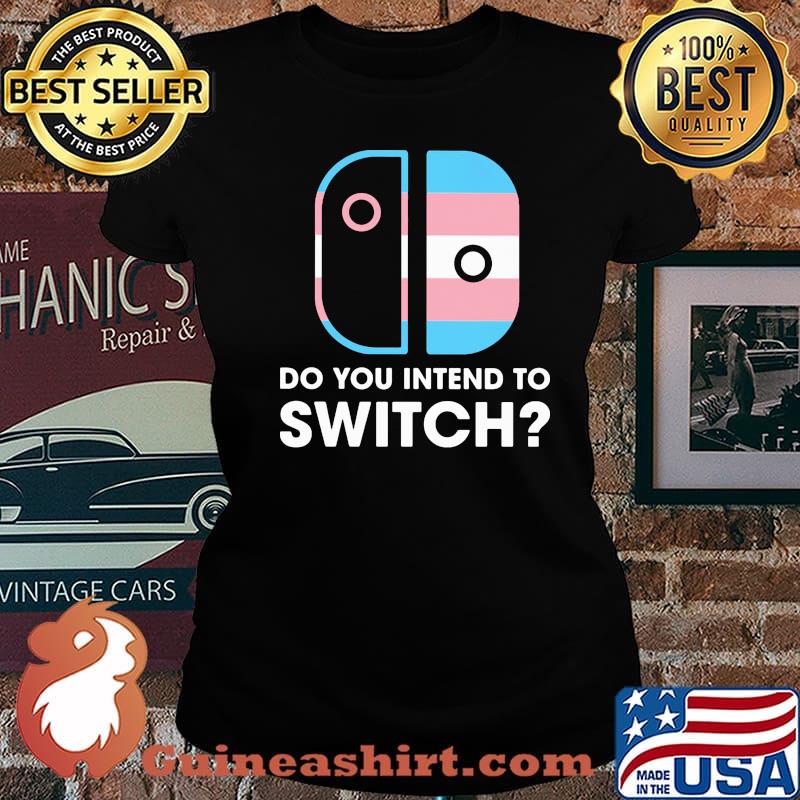 Do You Intend To Switch Shirt Laides tee