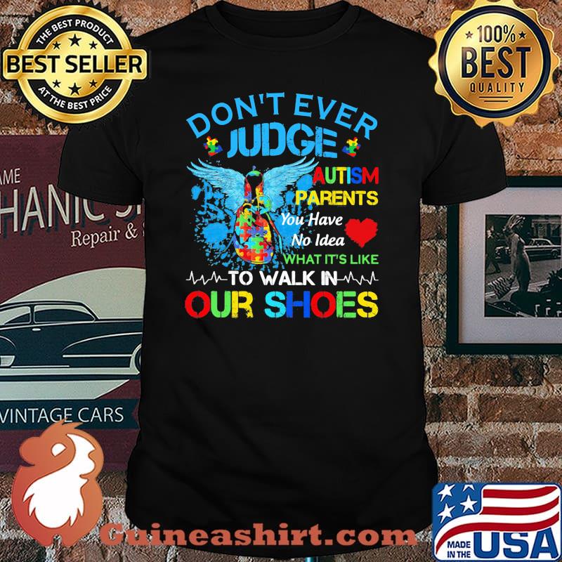 Don't Ever Judge Autism Parents You Have No Idea What It's Like To Walk In Our Shoes Shirt