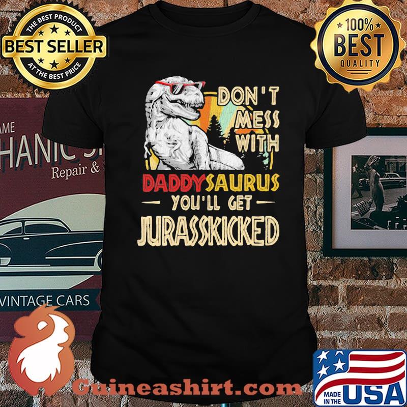 Don't Mess With Daddysaurus You'll Get Jurasskicked Shirt