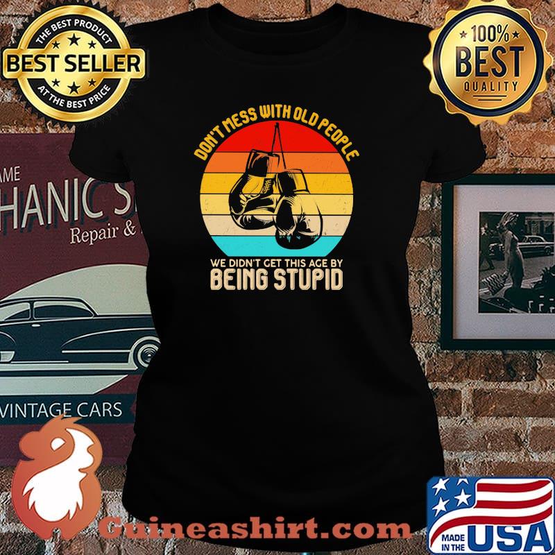 Don't Mess With Old People We Didn't Get This Age By Being Stupid Boxing Vintage Shirt Laides tee