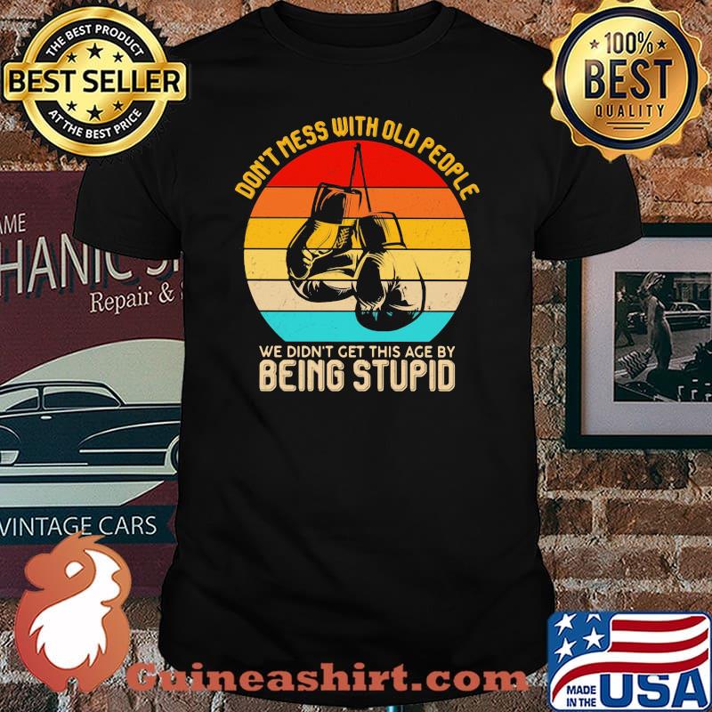 Don't Mess With Old People We Didn't Get This Age By Being Stupid Boxing Vintage Shirt