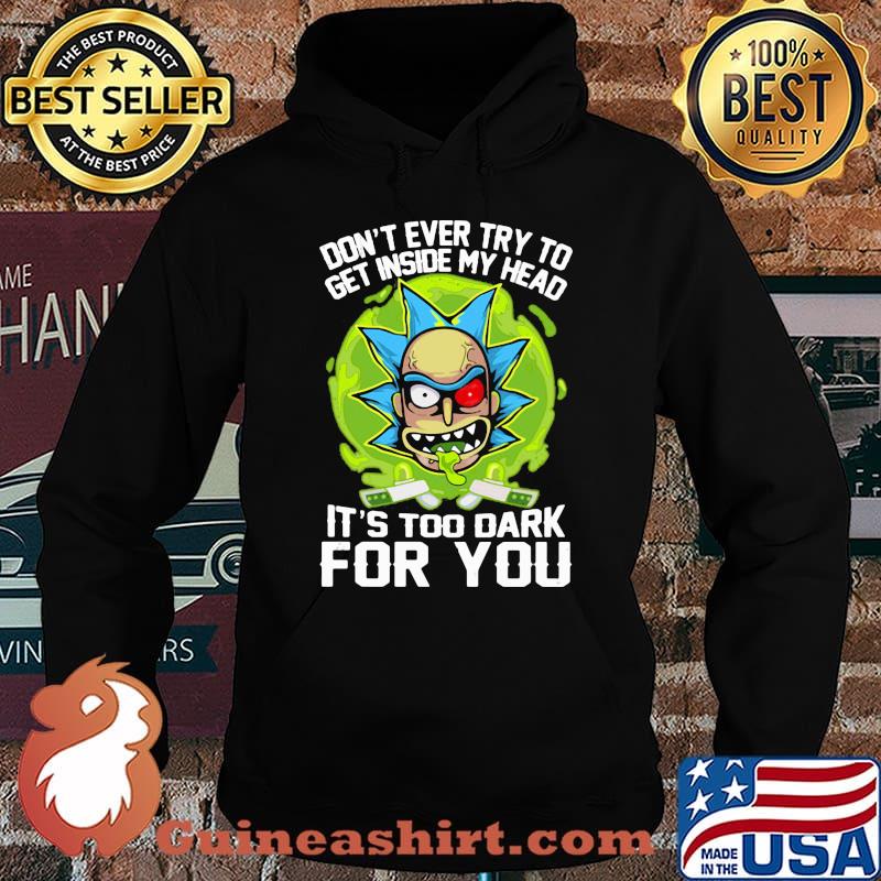 Don’t Ever Try To Get Inside My Head It’s Too Dark For You Rick Shirt Hoodie
