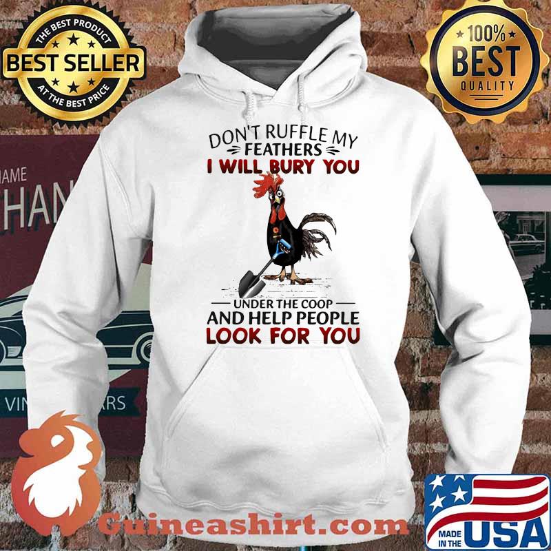 Dont Ruffle My Feathers I Will Bury You Under The Coop And Help People Look For You Rooster Shirt Hoodie