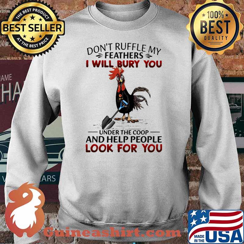 Dont Ruffle My Feathers I Will Bury You Under The Coop And Help People Look For You Rooster Shirt Sweater