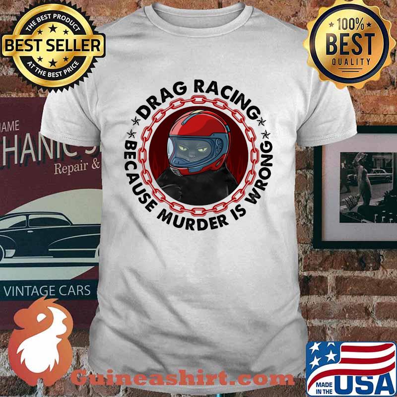 Drag Racing Because Murder Is Wrong Cat Shirt