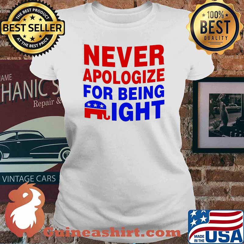 Elephant Never Apologize for Being Right Shirt Ladies tee