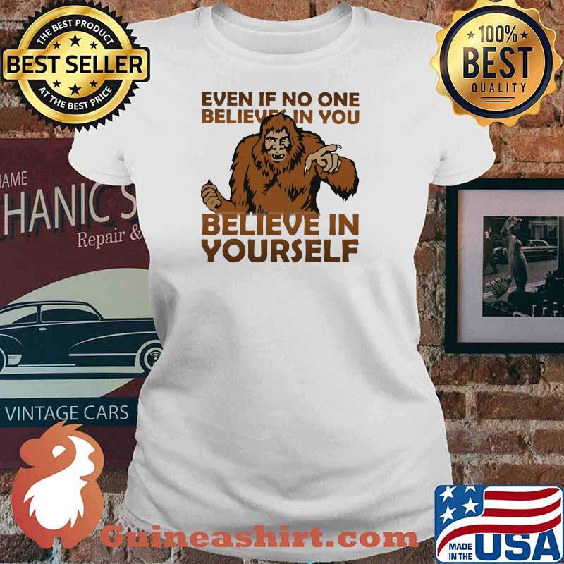 Even If No One Believes In You Believe In Yourself Bigfoot Shirt Ladies tee