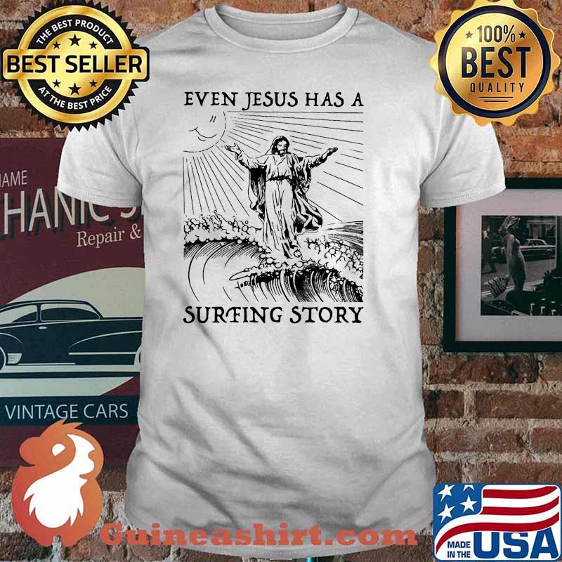 Even Jesus Has A Surfing Story Shirt