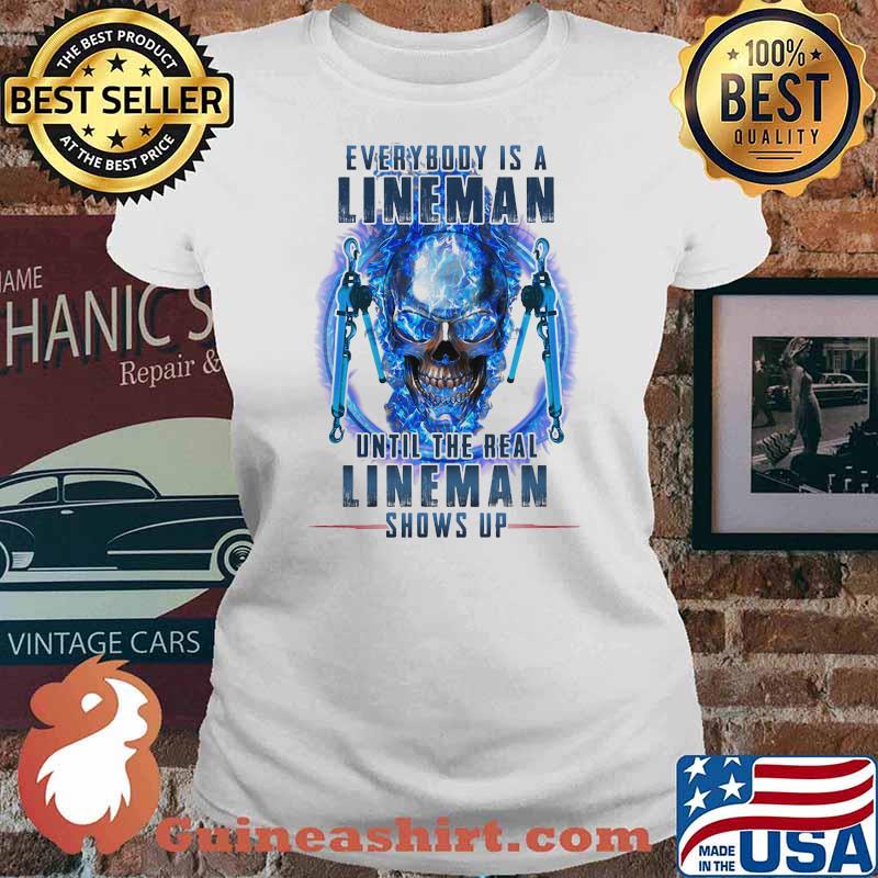 Every Body Is A Lineman Until The Real Lineman Shows Up Skull Shirt Ladies tee