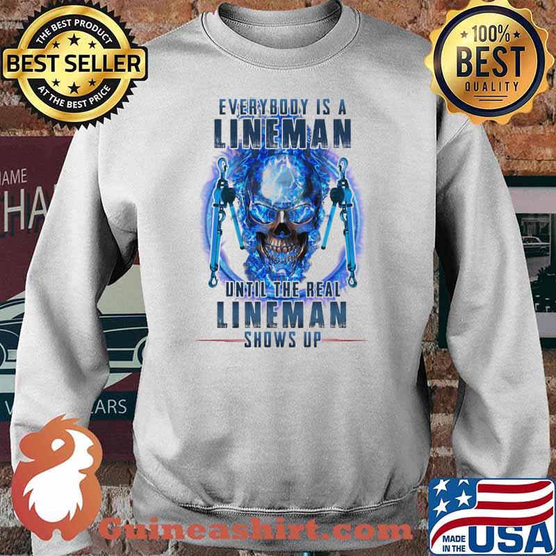 Every Body Is A Lineman Until The Real Lineman Shows Up Skull Shirt Sweater