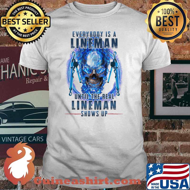 Every Body Is A Lineman Until The Real Lineman Shows Up Skull Shirt