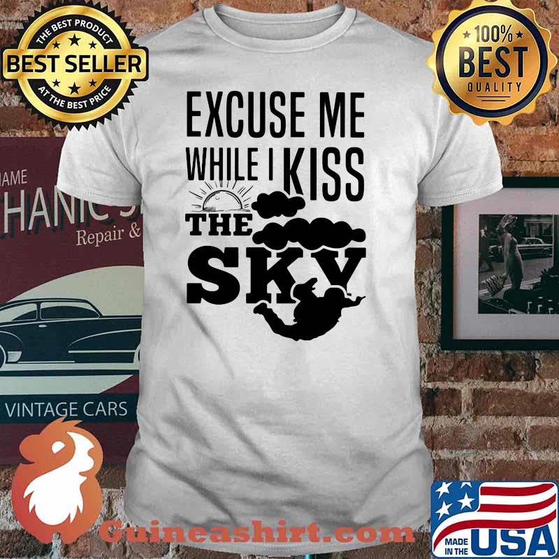 Excuse Me While I Kiss The Sky Shirt