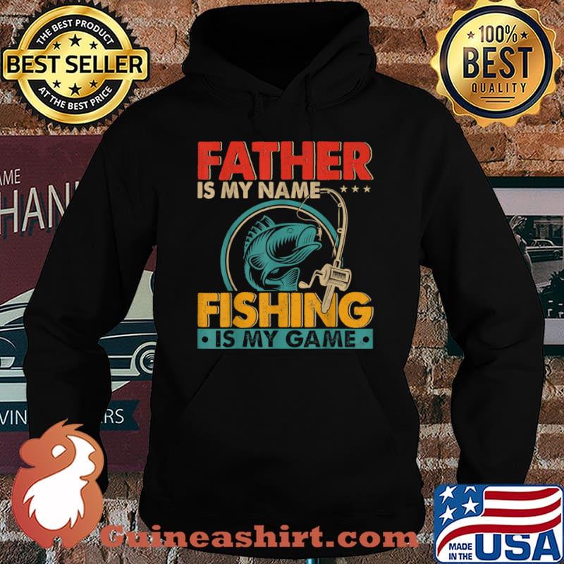 Father Is My Name Fising Is My Game Happy Father’s Day Shirt Hoodie