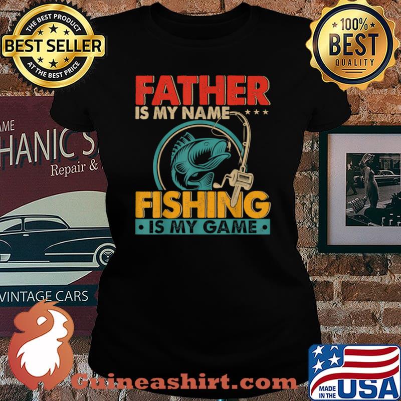 Father Is My Name Fising Is My Game Happy Father’s Day Shirt Laides tee