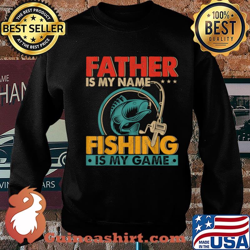 Father Is My Name Fising Is My Game Happy Father’s Day Shirt Sweater