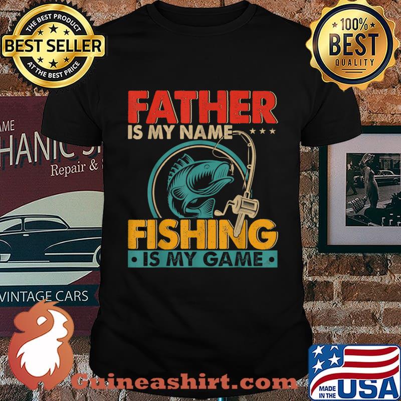 Father Is My Name Fising Is My Game Happy Father’s Day Shirt