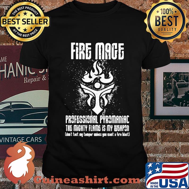 Fire mage professional pyromaniac the mighty flame is my weapon shirt