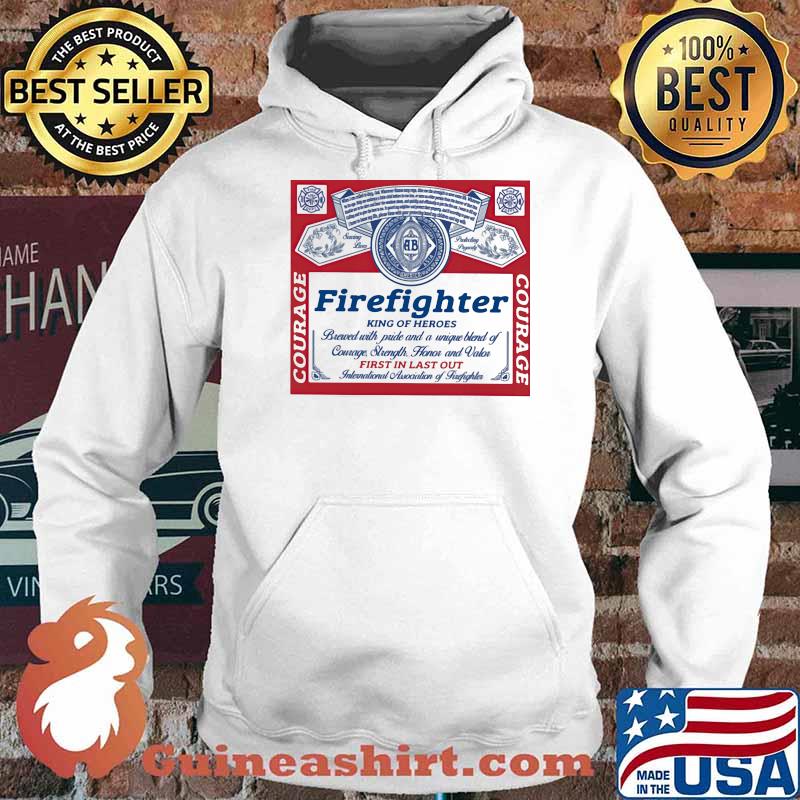 Firefighter King Of Heroes First In Last Our Shirt Hoodie