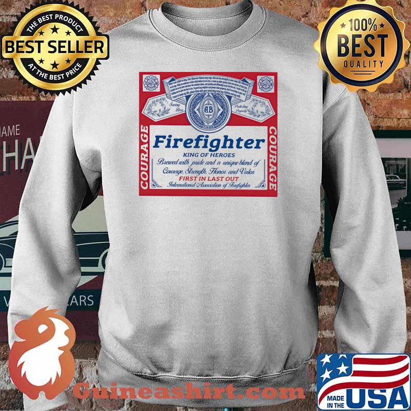 Firefighter King Of Heroes First In Last Our Shirt Sweater