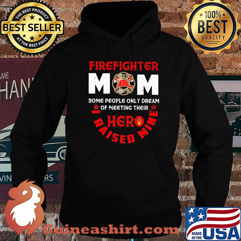 Firefighter mom Some People Only Dream Of Meeting Their Hero I Raised Mine Shirt Hoodie