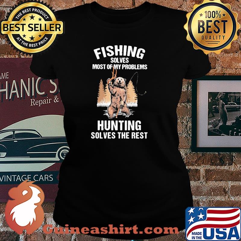 Fishing Solves Most Of My Problems Hunting Solves The Rest Bear Shirt Laides tee