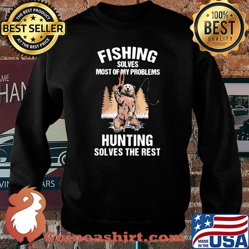 Fishing Solves Most Of My Problems Hunting Solves The Rest Bear Shirt Sweater