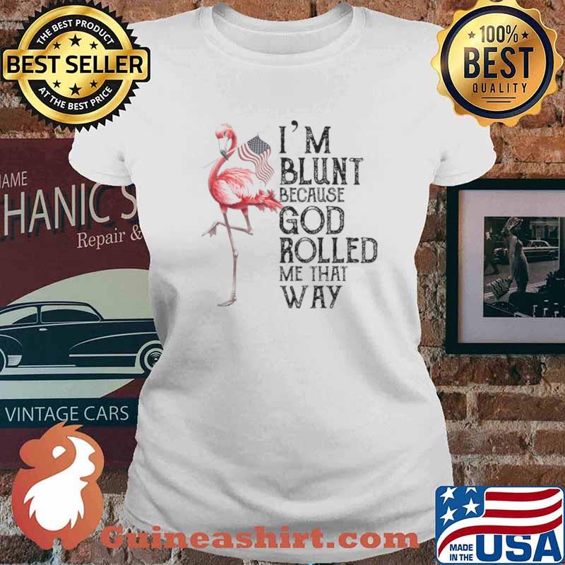 Flamingo Im blunt because god rolled me that way Ladies tee