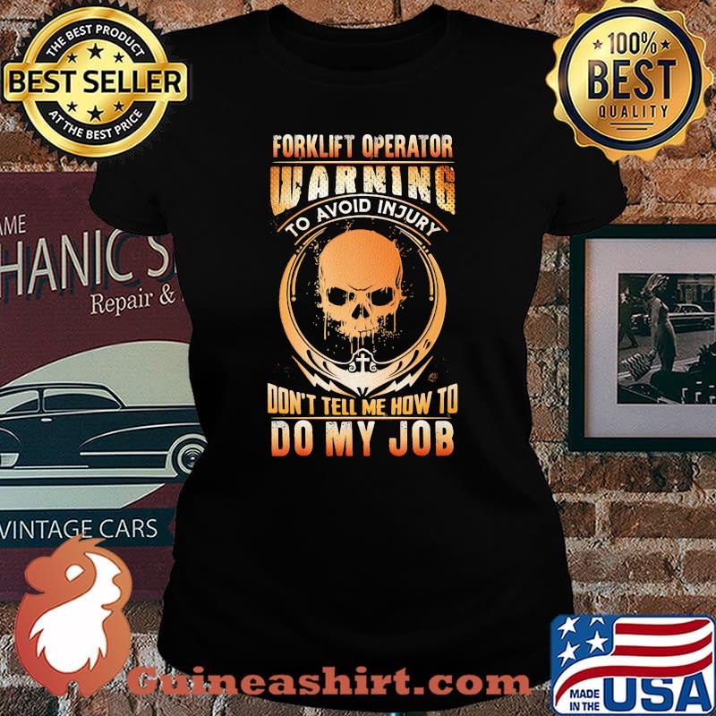 Forklift Operator Warning To Avoid Injury Don't Tell Me How To Do y Job Skull Shirt Laides tee