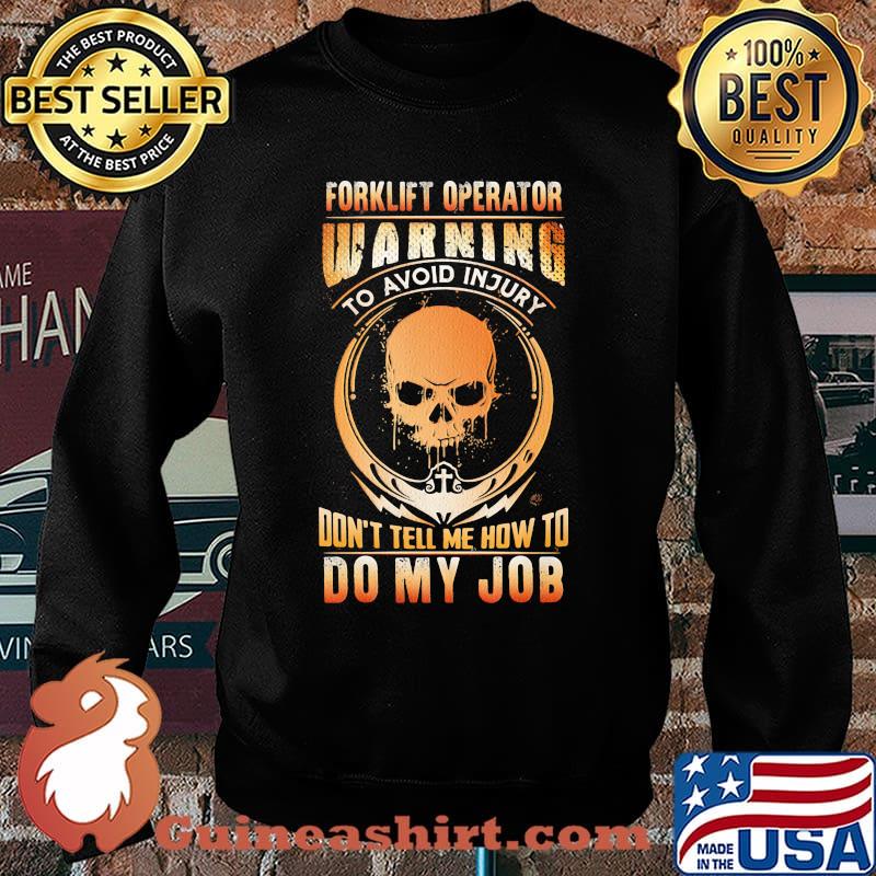 Forklift Operator Warning To Avoid Injury Don't Tell Me How To Do y Job Skull Shirt Sweater