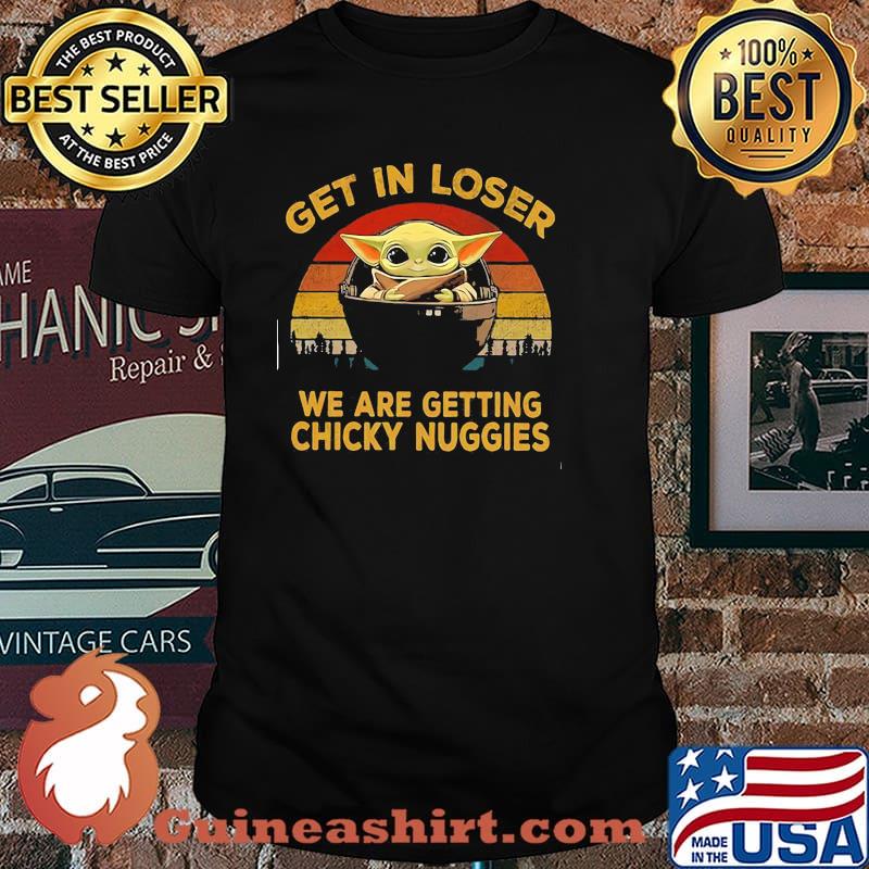 Get In Loser We Are Getting Chicky Nuggies Yoda Star Wars Vintage Shirt
