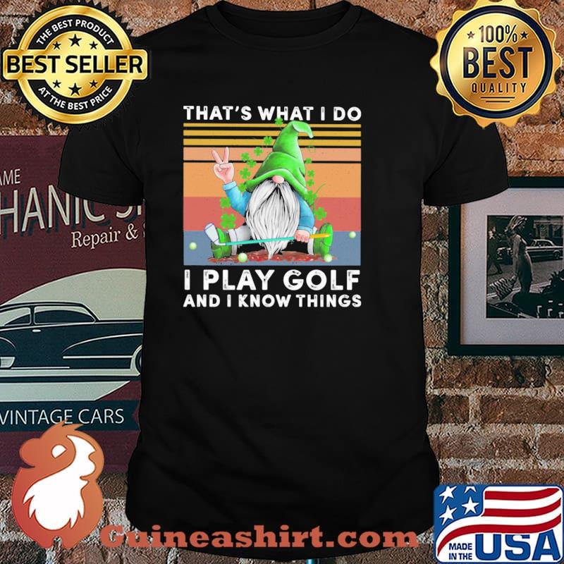 Gnomes St Patrick's Day That's what I do I play golf and I know things vintage shirt