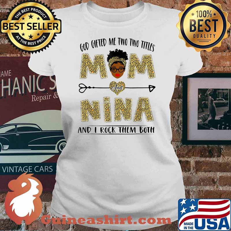 God Gifted Me Two Titles Mom And Nina And I Rock Them Both Leopard Shirt Ladies tee
