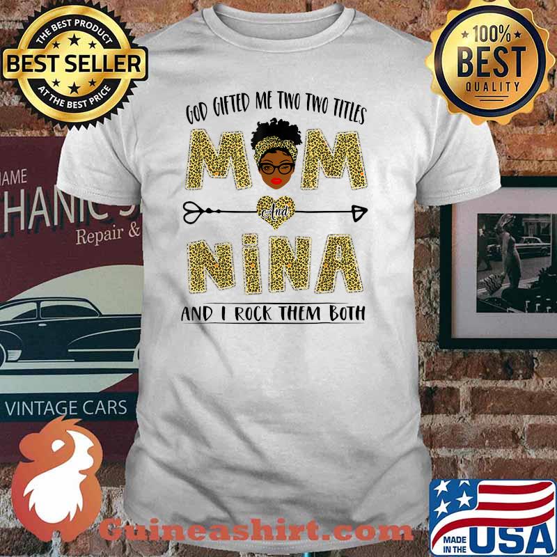 God Gifted Me Two Titles Mom And Nina And I Rock Them Both Leopard Shirt