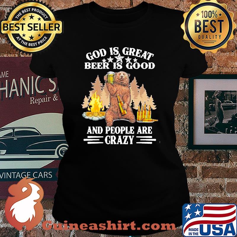 God Is Great Beer IS Good And People Are Crazy Shirt Laides tee