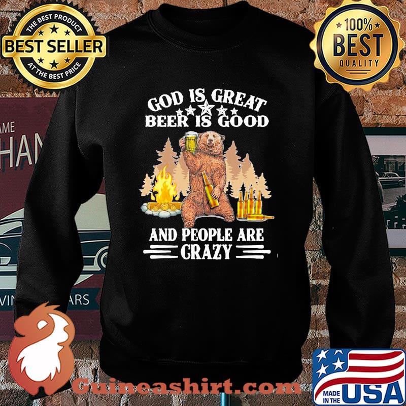 God Is Great Beer IS Good And People Are Crazy Shirt Sweater