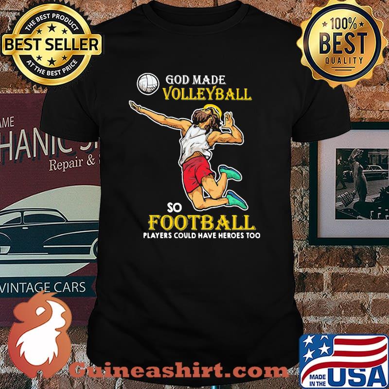 God Made Volleyball So Football Players Could Have Heros Too Jesus shirt
