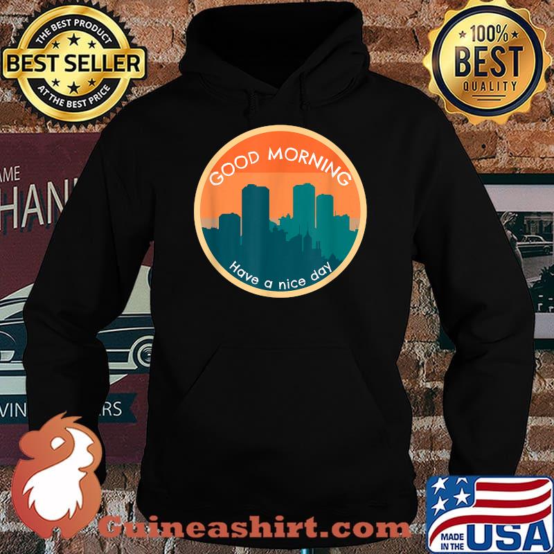 Good Morning Have A Nice Day Sun Shirt Hoodie