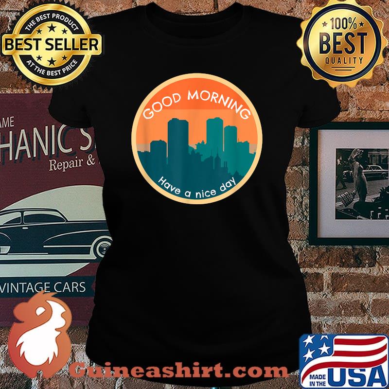 Good Morning Have A Nice Day Sun Shirt Laides tee