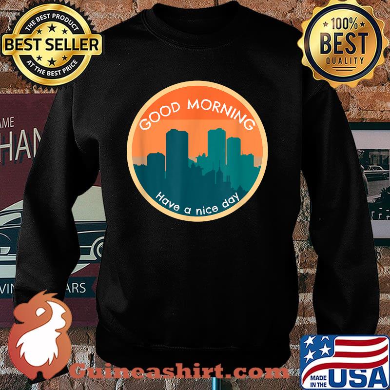 Good Morning Have A Nice Day Sun Shirt Sweater