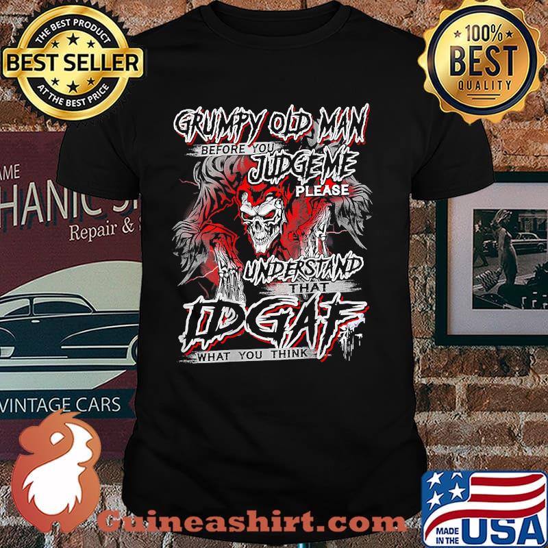 Grumpy Old Man Before You Judge Me IDGAF Shirt