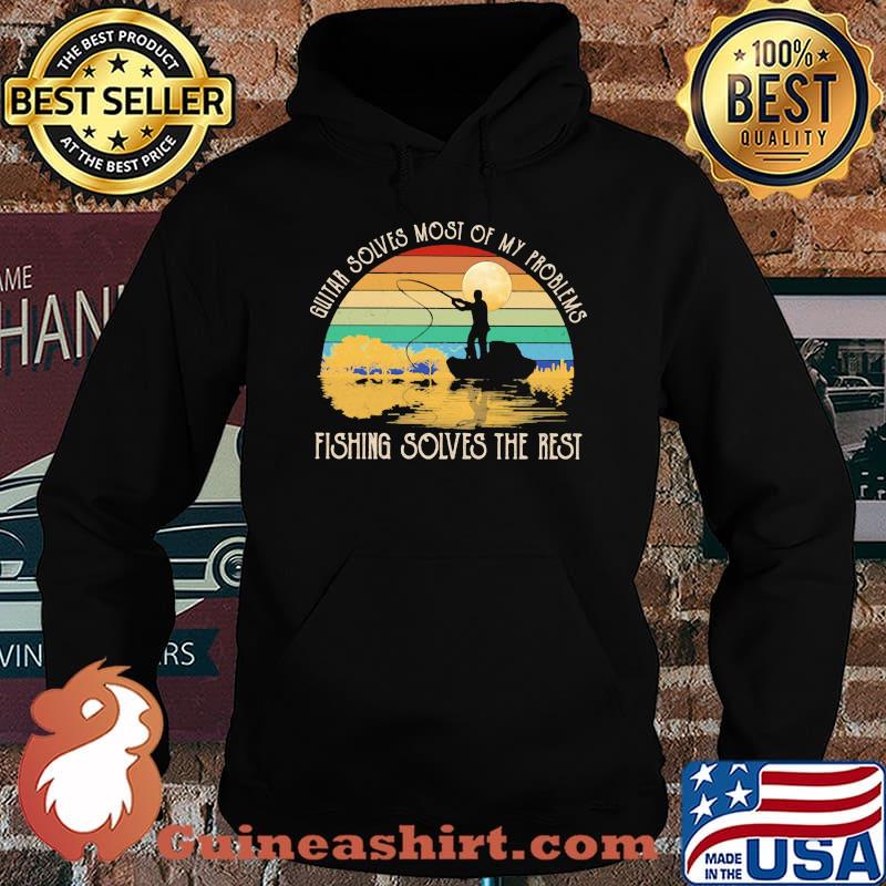 Guitar Solves Most Of My Problems Fishing Solves The Rest Vintage Shirt Hoodie