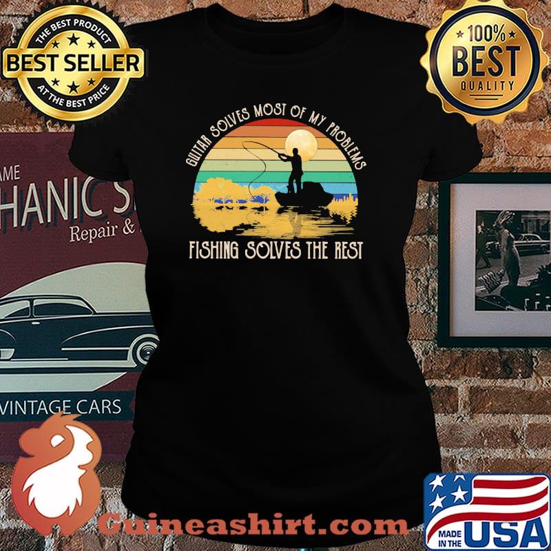 Guitar Solves Most Of My Problems Fishing Solves The Rest Vintage Shirt Laides tee