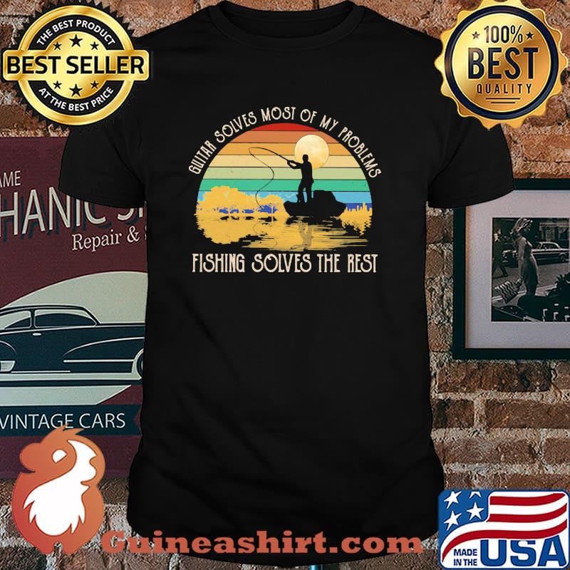 Guitar Solves Most Of My Problems Fishing Solves The Rest Vintage Shirt
