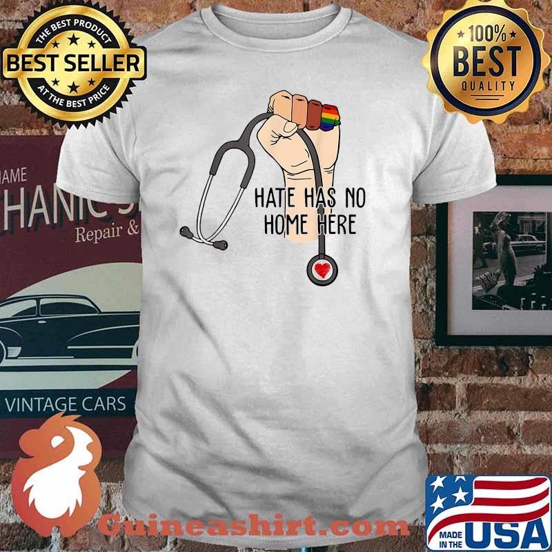 Hate Has No Home Here Strong Nurse Life Anti Hate Support LGBT Shirt
