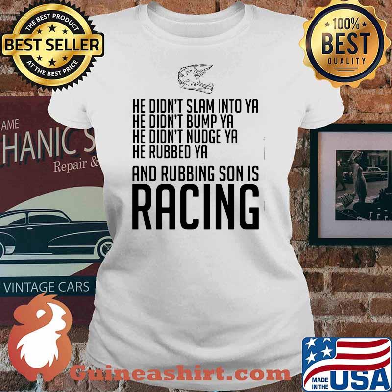 He Didn’t Slam Into Ya He Didn’t Bump Ya He Didn’t Nudge Ya He Rubbed Ya And Rubbing Son Is Racing Shirt Ladies tee